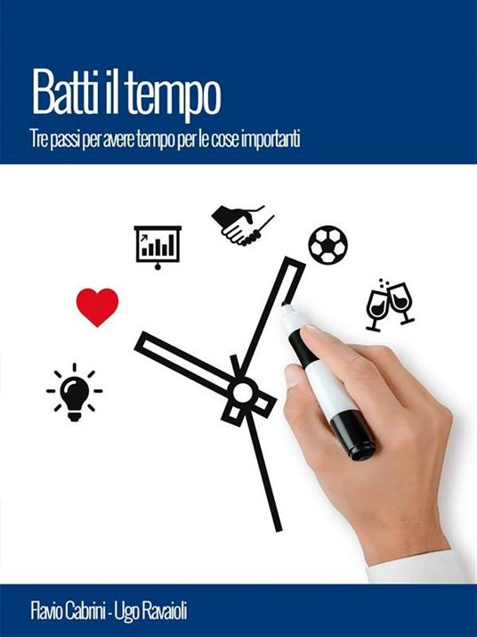 Batti il tempo. Tre passi per avere tempo per le cose importanti - Flavio Cabrini,Ugo Ravaioli - ebook