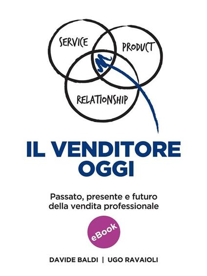 Il venditore oggi. Passato, presente e futuro della vendita professionale - Davide Baldi,Ugo Ravaioli - ebook
