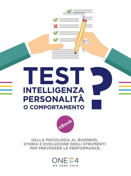 Test: intelligenza, personalità o comportamento? Dalla psicologia al business storia e evoluzione degli strumenti per prevedere le performance - One4 - ebook