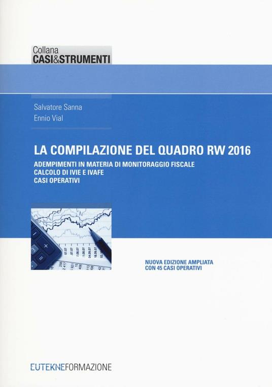 La compilazione del quadro RW 2016. Adempimenti in materia di monitoraggio fiscale, calcolo di IVIE e IVAFE, casi operativi - Salvatore Sanna,Ennio Vial - copertina