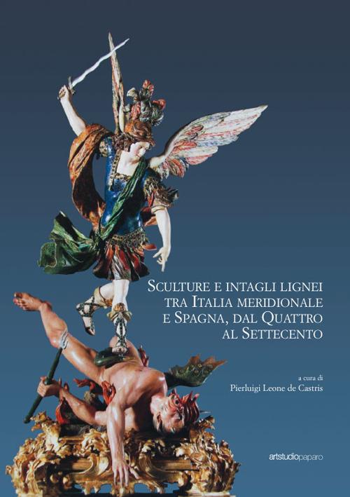 Sculture e intagli lignei tra Italia meridionale e Spagna, dal Quattro al Settecento. Atti del Convegno internazionale di studi (Napoli, 28-30 maggio 2015) - copertina