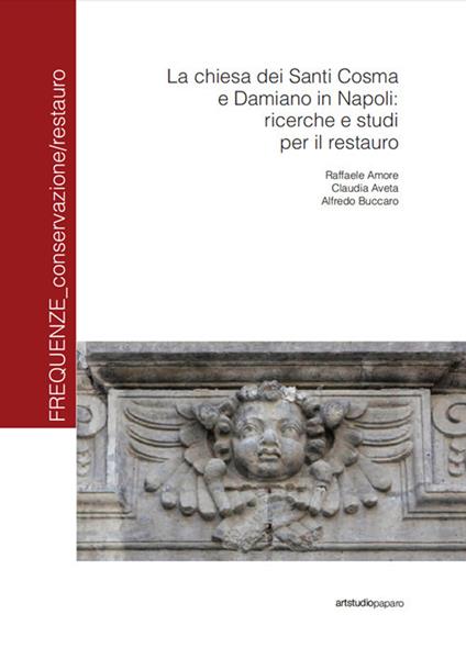 La Chiesa dei santi Cosma e Damiano in Napoli: ricerche e studi per il restauro - Raffaele Amore,Claudia Aveta,Alfredo Buccaro - copertina