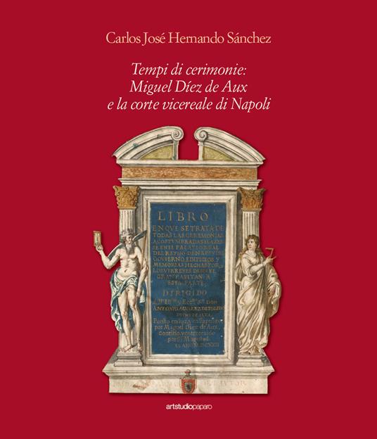 Tempi di cerimonie: Miguel Díez de Aux e la corte vicereale di Napoli - Carlos José Hernando Sanchez - copertina