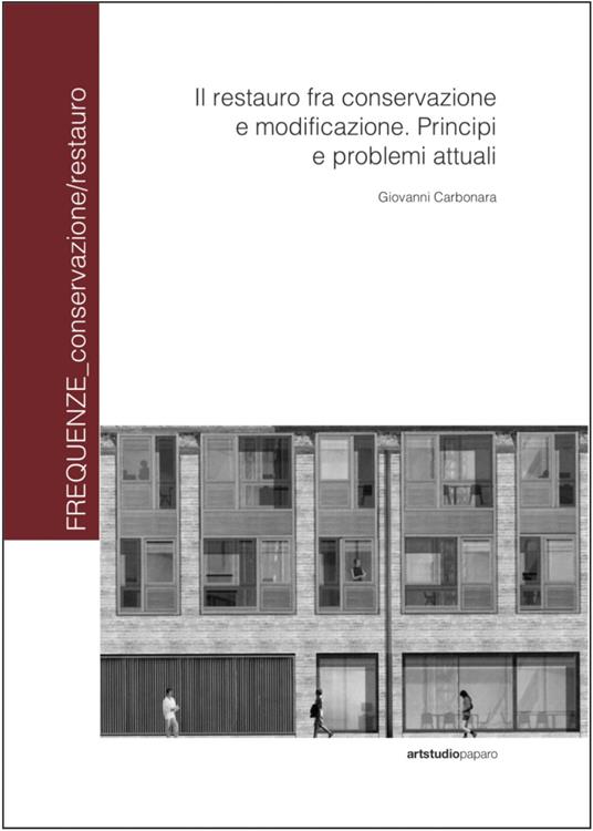 Il restauro fra conservazione e modificazione. Principi e problemi attuali. Ediz. a colori - Giovanni Carbonara - copertina