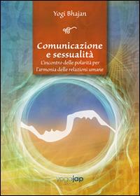 Comunicazione e sessualità. L'incontro delle polarità per l'armonia delle relazioni umane - Yogi Bhajan - copertina