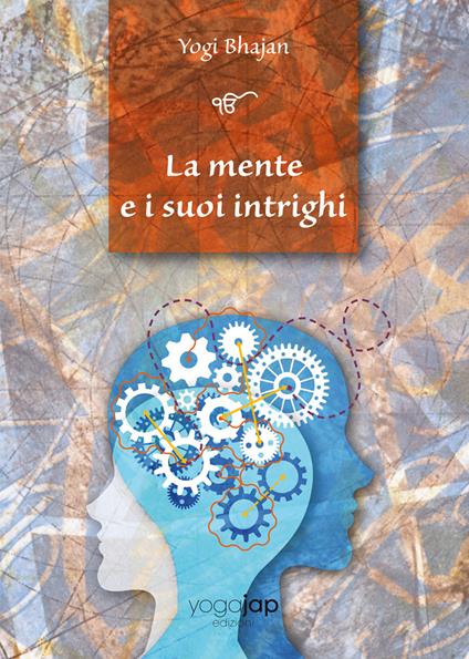La mente e i suoi intrighi. Ediz. multilingue - Yogi Bhajan - copertina