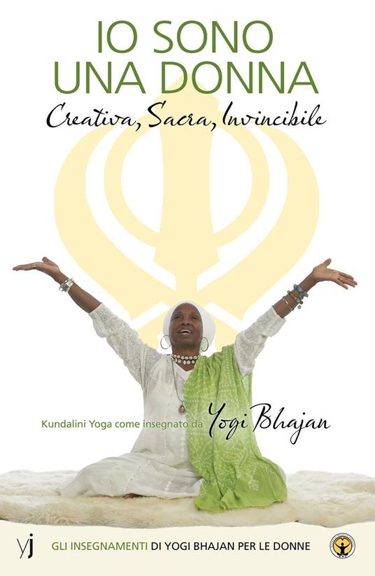 Io sono una donna. Creativa, sacra, invincibile. Gli insegnamenti di Yogi Bhajan per le donne. Ediz. multilingue - Yogi Bhajan - copertina