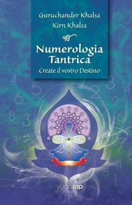 Numerologia tantrica. Create il vostro destino - Guruchander Khalsa,Kirn Khalsa - copertina