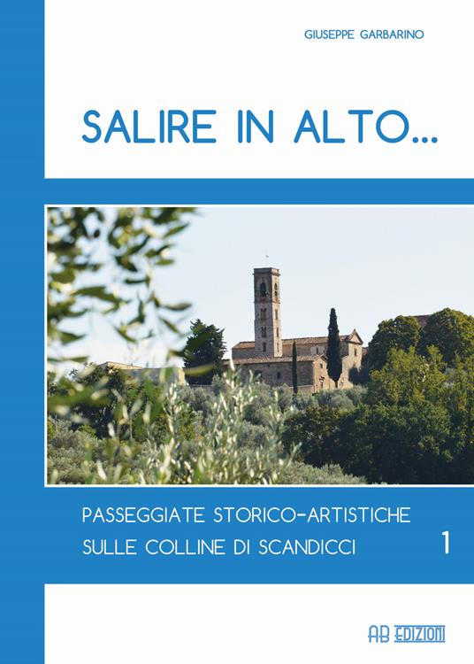 Salire in alto... Passeggiate storico-artistiche sulle colline di Scandicci. Vol. 1 - Giuseppe Garbarino - copertina