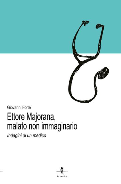 Ettore Majorana, malato non immaginario. Indagini di un medico - Giovanni Forte - copertina