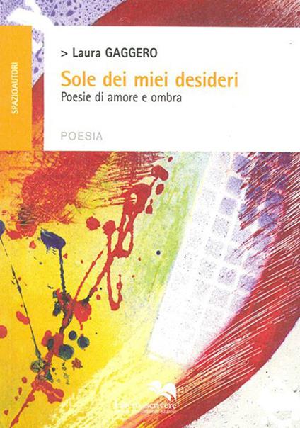Sole dei miei desideri. Poesie di amore e ombra - Laura Gaggero - copertina