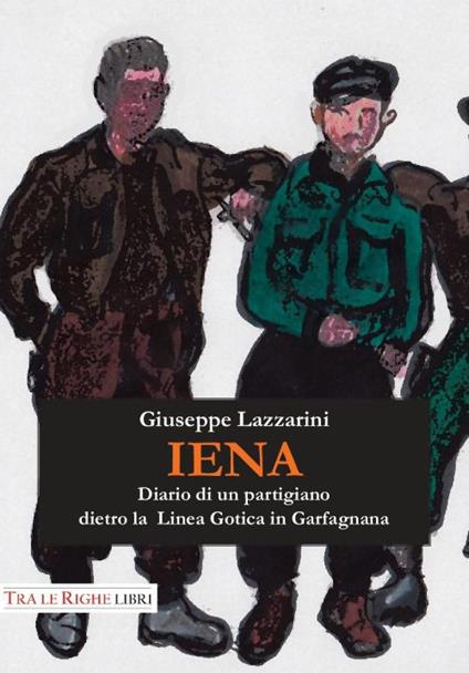 Iena. Diario di un partigiano dietro la Linea Gotica in Garfagnana (1944-1945) - Giuseppe Lazzarini - copertina