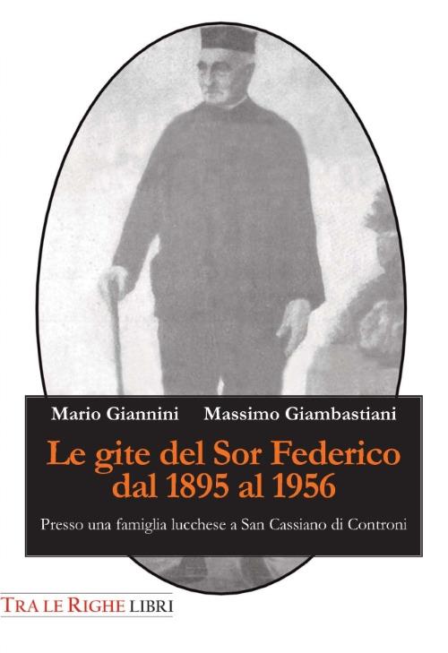 Le gite del Sor Federico dal 1895 al 1956. Presso una famiglia lucchese a San Cassiano di Controni - Mario Giannini,Massimo Giambastiani - copertina