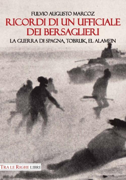 Ricordi di un ufficiale dei bersaglieri. La guerra di Spagna, Tobruk, El Alamein - Fulvio Augusto Marcoz - copertina