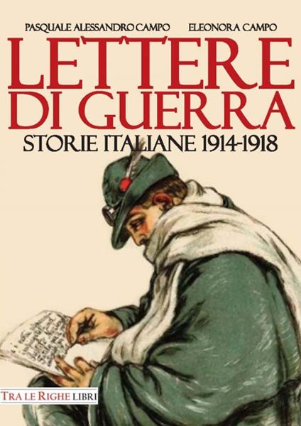 Lettere di guerra. Storie italiane 1914-1918 - Pasquale Alessandro Campo,Eleonora Campo - copertina