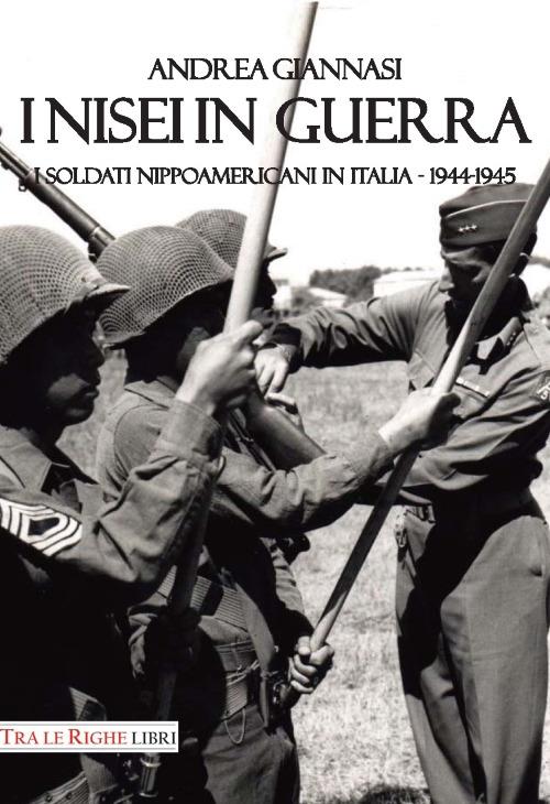 I Nisei in guerra. I nippoamericani in Italia (1944-1945) - Andrea Giannasi - copertina