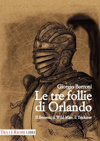 Le tre follie di Orlando. Il Berserk, il Wild man, il Trickster - Giorgio Borroni - copertina