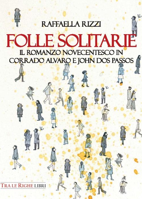 Folle solitarie. Il romanzo novecentesco in Corrado Alvaro e John Dos Passos - Raffaella Rizzi - copertina