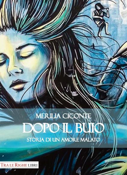 Dopo il buio. Storia di un amore malato - Merilia Ciconte - copertina