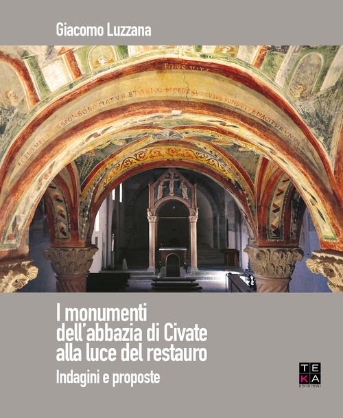 I monumenti dell'abbazia di Civate alla luce del restauro. Indagini e proposte. Ediz. illustrata - Giacomo Luzzana - copertina