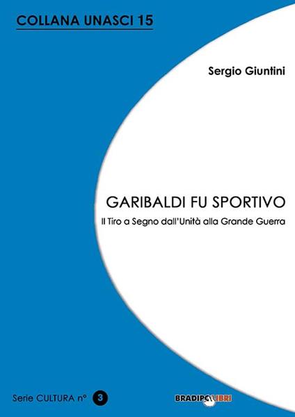 Garibaldi fu sportivo. Il tiro a segno dall'Unità alla grande guerra - Sergio Giuntini - copertina