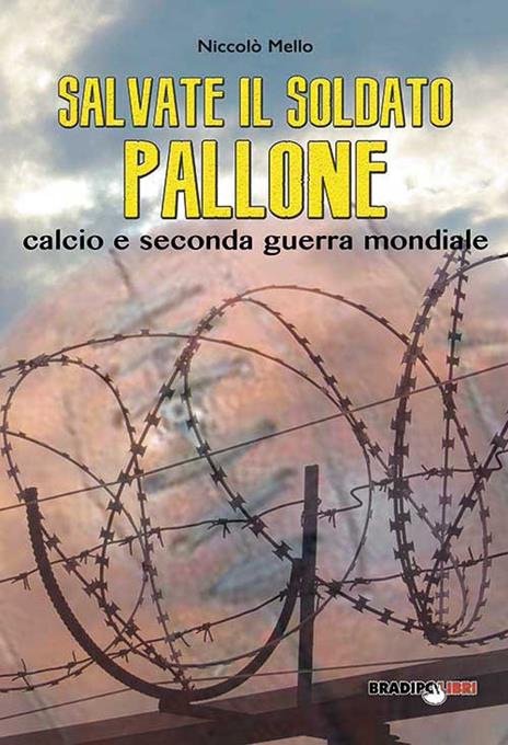 Salvate il soldato pallone. Calcio e seconda guerra mondiale - Niccolò Mello - copertina