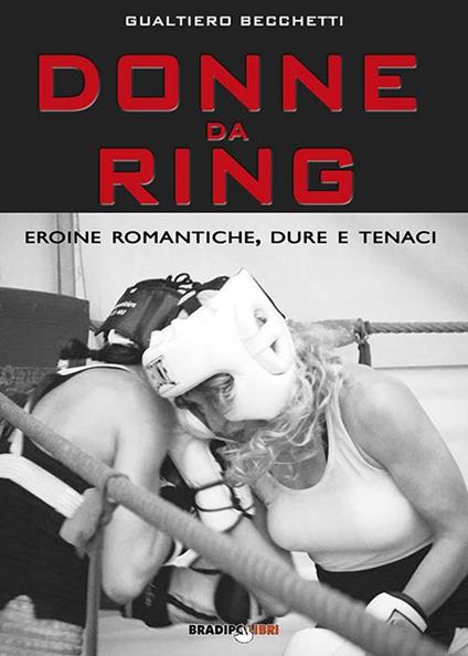 Donne da ring. Eroine romantiche, dure e tenaci - Gualtiero Becchetti - copertina