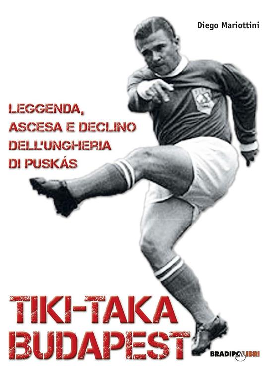 Tiki-taka Budapest. Leggenda, ascesa e declino dell'Ungheria di Puskas - Diego Mariottini - copertina