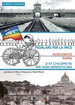 Pedalare per la pace. Auschwitz-Roma. 2147 chilometri per non dimenticare