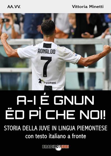 A-i é gnun ëd pì che noi! Storia della Juve in lingua piemontese. Testo italiano a fronte - copertina
