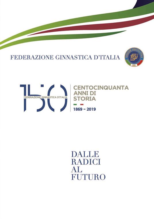 150 anni della Federazione Ginnastica d'Italia. Dalle radici al futuro - copertina