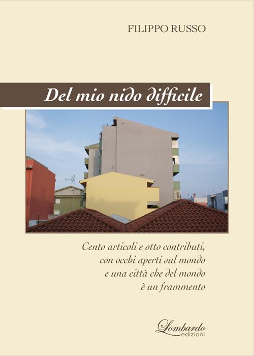 Del mio nido difficile. Cento articoli e poco altro, con occhi e cuore aperti sul mondo e una città che del mondo è un frammento - Filippo Russo - copertina