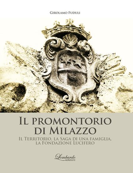 Il promontorio di Milazzo. Il territorio, la saga di una famiglia, la Fondazione Lucifero - Girolamo Fuduli - copertina
