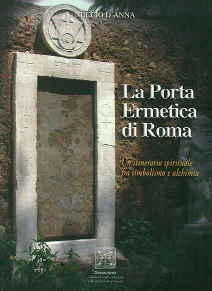 La porta ermetica di Roma. Un itinerario spirituale fra simbolismo e alchimia - Nuccio D'Anna - copertina