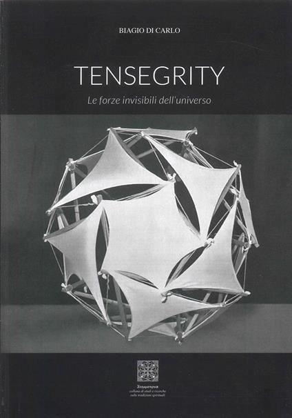Tensegrity. Le forze invisibili dell'universo. Ediz. illustrata - Biagio Di Carlo - copertina