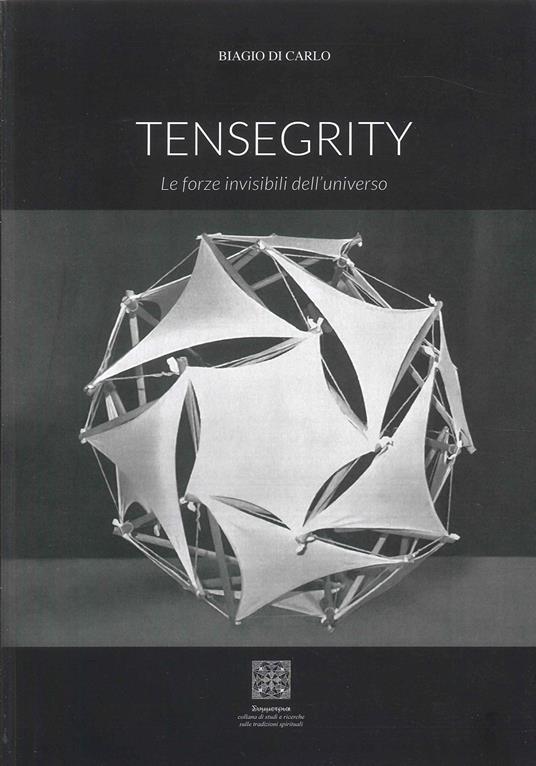Tensegrity. Le forze invisibili dell'universo. Ediz. illustrata - Biagio Di Carlo - copertina