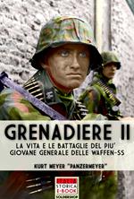 Grenadiere. Le vita e le battaglie del più giovane generale delle Waffen-SS. Vol. 2