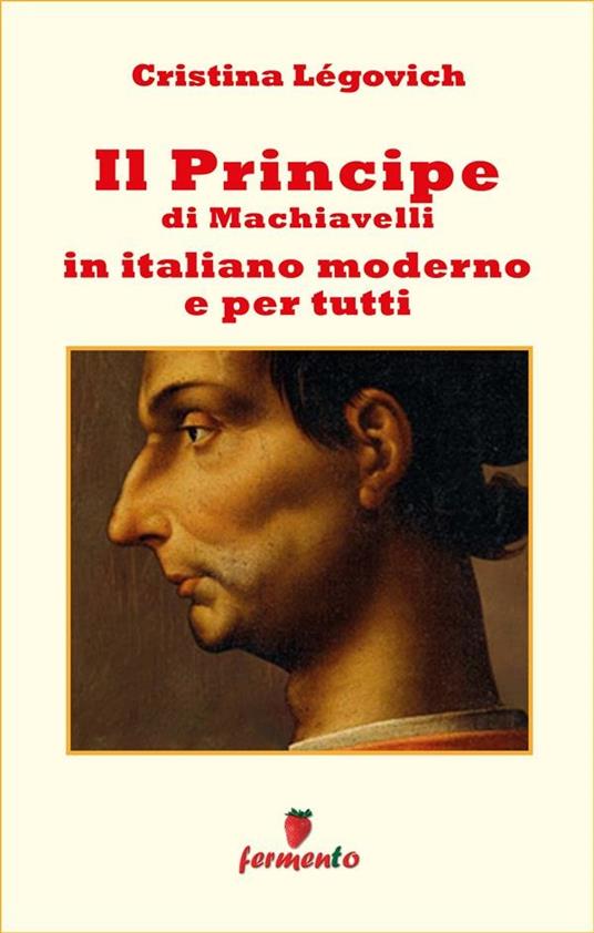 Il principe di Machiavelli in italiano moderno e per tutti - Cristina Légovich - ebook