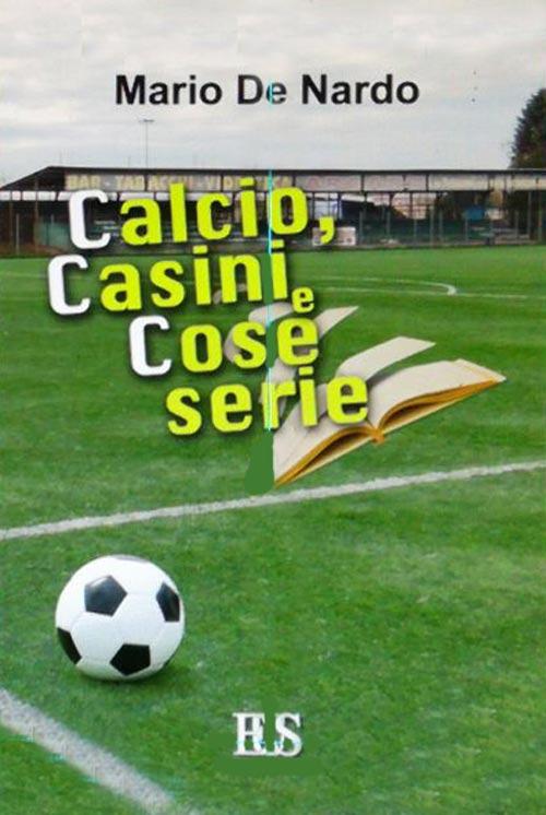 Calcio, casini e cose serie - Mario De Nardo - copertina