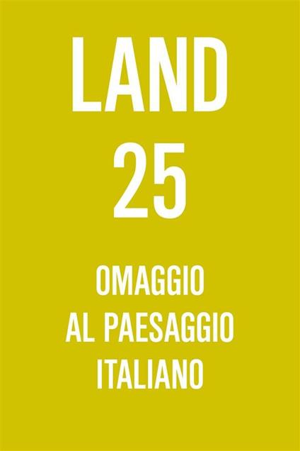 Land 25. Omaggio al paesaggio italiano - Andreas Kipar,Giovanni Sala - ebook