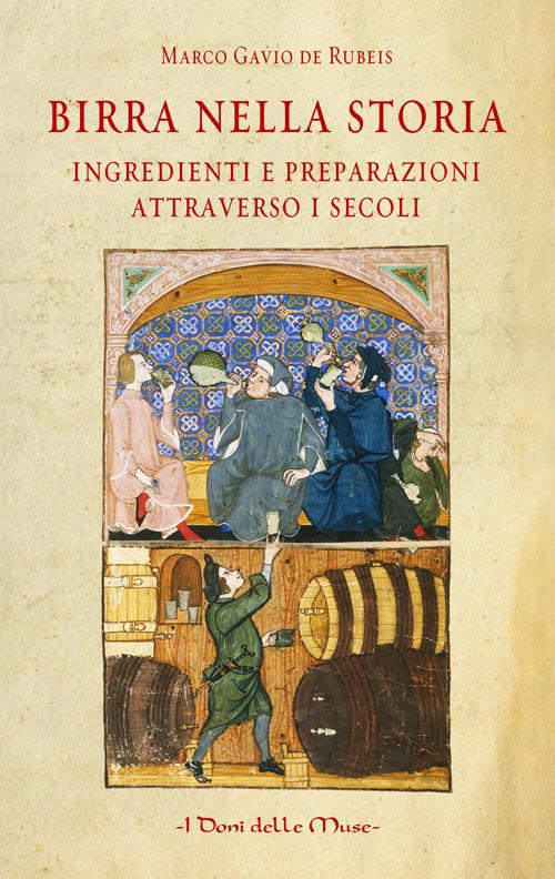 Birra nella storia. Ingredienti e preparazioni attraverso i secoli - Marco Gavio De Rubeis - copertina