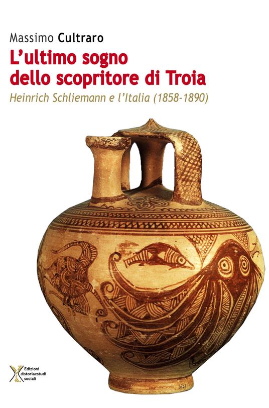 L' ultimo sogno dello scopritore di Troia. Heinrich Schliemann e l'Italia (1858-1890) - Massimo Cultraro - copertina