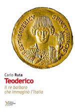 Teoderico. Il re barbaro che immaginò l'Italia