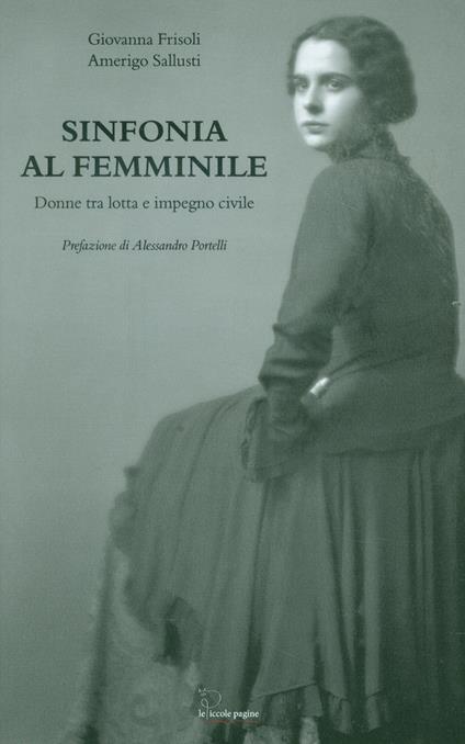 Sinfonia al femminile. Donne tra lotta e impegno civile - Giovanna Frisoli,Amerigo Sallusti - copertina