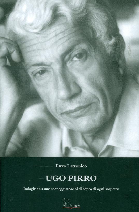 Ugo Pirro. Indagine su uno sceneggiatore al di sopra di ogni sospetto - Enzo Latronico - copertina