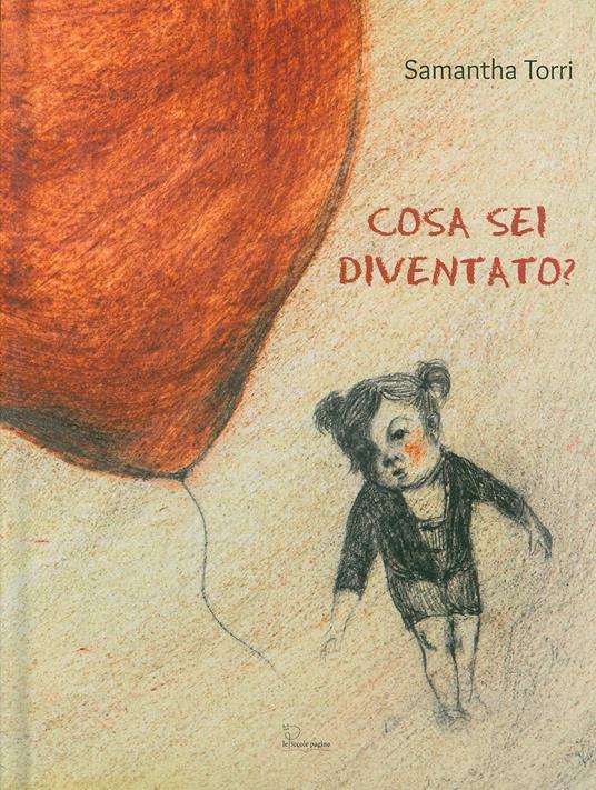 Cosa sei diventato? Ediz. illustrata - Samantha Torri - copertina