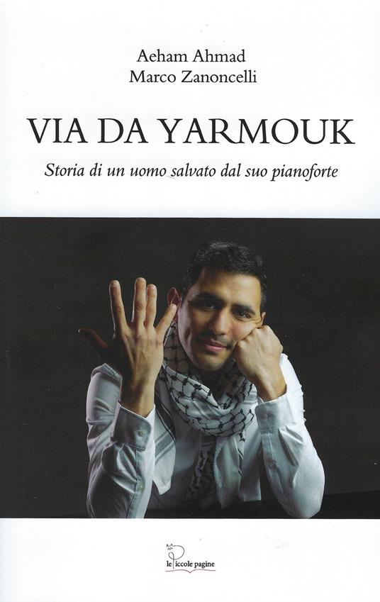 Via da Yarmouk. Storia di un uomo salvato dal suo pianoforte - Aeham Ahmad,Marco Zanoncelli - copertina