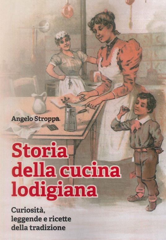 Storia della cucina lodigiana. Curiosità, leggende e ricette della tradizione - Angelo Stroppa - copertina