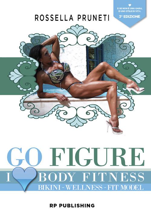 Go Figure. I Love Body Fitness. Bikini Wellness Fit Model - Rossella Pruneti - copertina