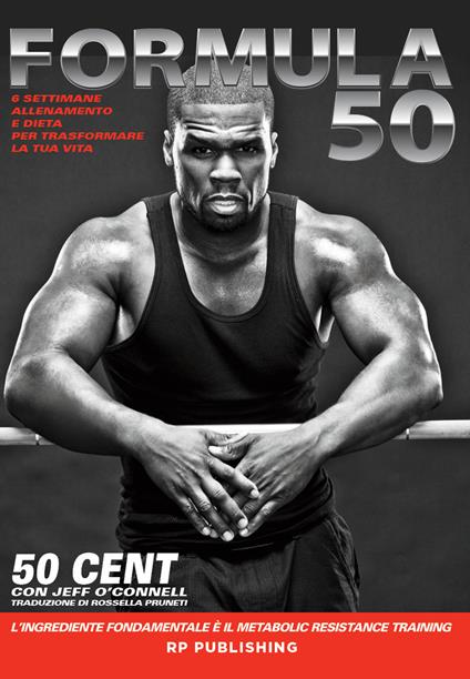 Formula 50. 6 settimane di allenamento e dieta per trasformare la tua vita - 50 Cent,Jeff O'Connell - copertina